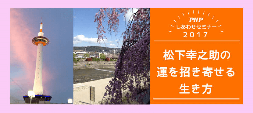 【満員御礼！】「ＰＨＰしあわせセミナー2017」4／30京都会場