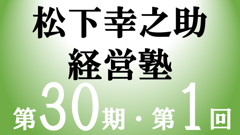 松下幸之助経営塾（第30期-第1回）が開催されました