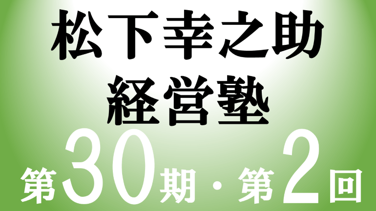  松下幸之助経営塾（第30期-第2回）が開催されました