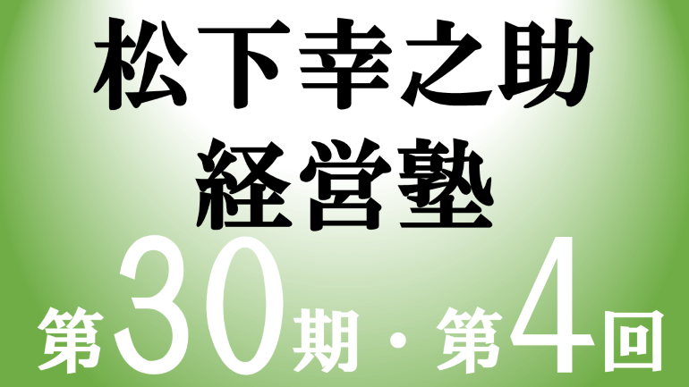松下幸之助経営塾（第30期-第4回）が開催されました