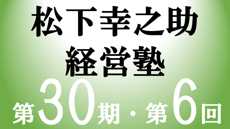 松下幸之助経営塾（第30期－第6回）が開催されました　＜2/13～2/14＞