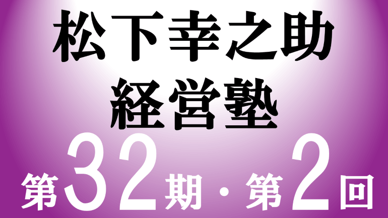  松下幸之助経営塾（第32期-第2回）が開催されました